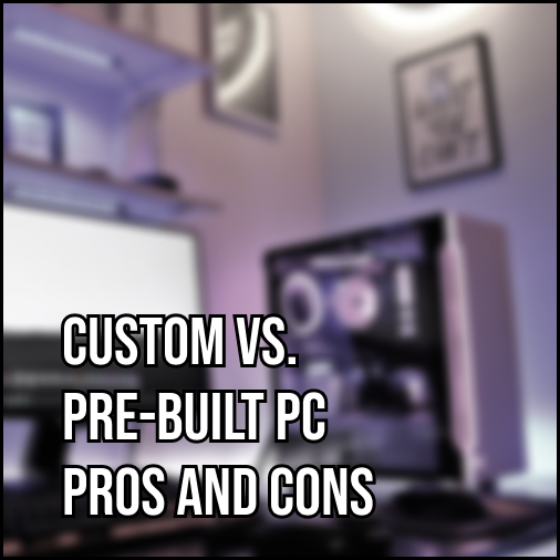 Should you build a Custom PC or buy a Pre-Built?